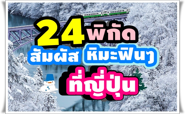 24 พิกัด เที่ยวญี่ปุ่นช่วงฤดูหนาว สัมผัสหิมะฟินๆ