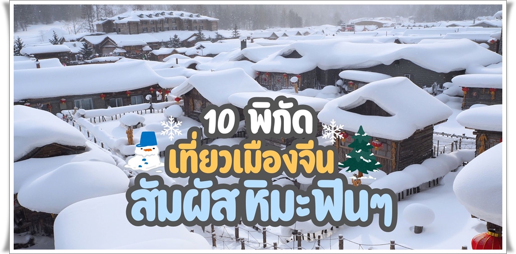 10 พิกัด เที่ยวเมืองจีน สัมผัสหิมะฟินๆ